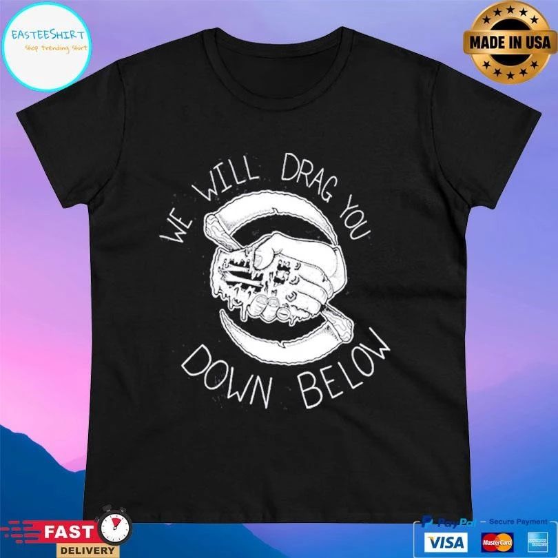 The Acacia Strain We Will Drag You Down Below T-shirts