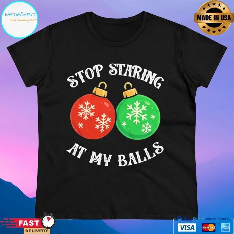 Stop Staring At My Balls Ornaments Christmas 2025 T-shirts