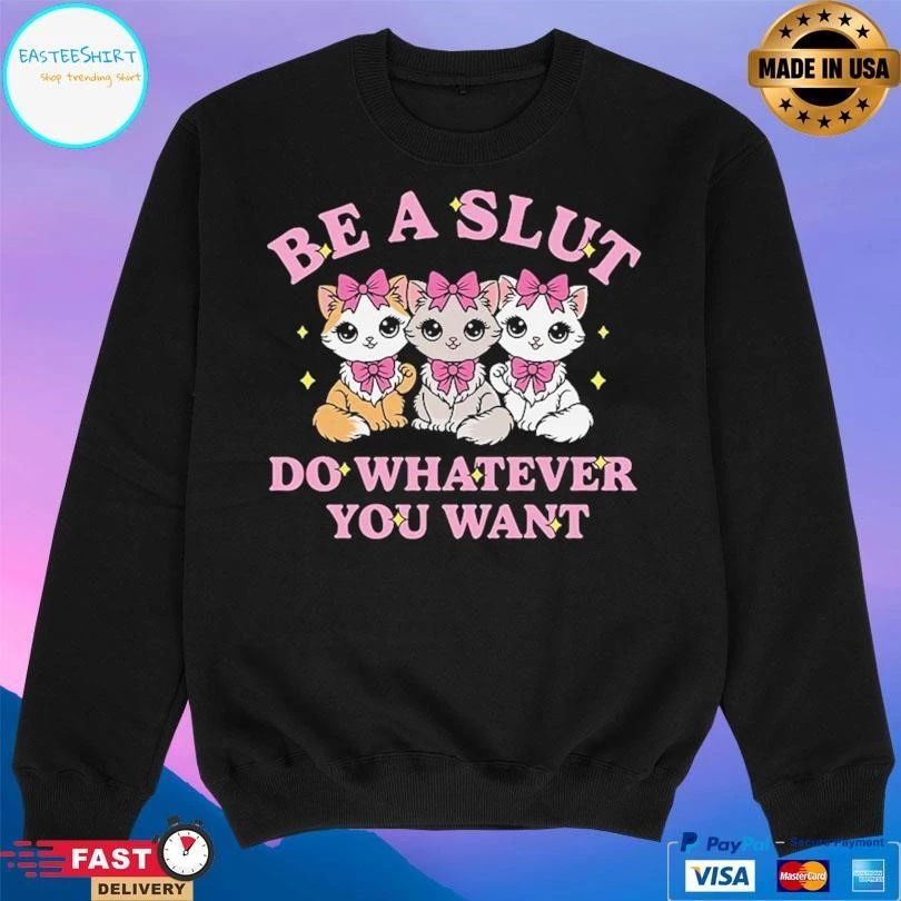 Be A Slut Do Whatever You Want T-shirts