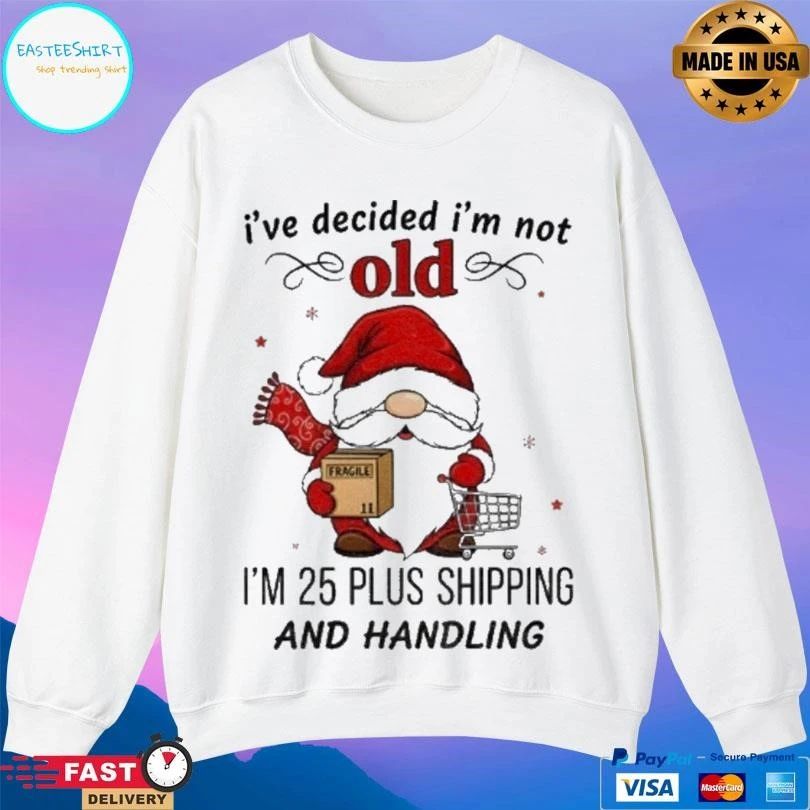 Gnome Santa Claus Ive Decided Im Not Old I’m 25 Plus Shipping And Handling Christmas 2025 T-shirts