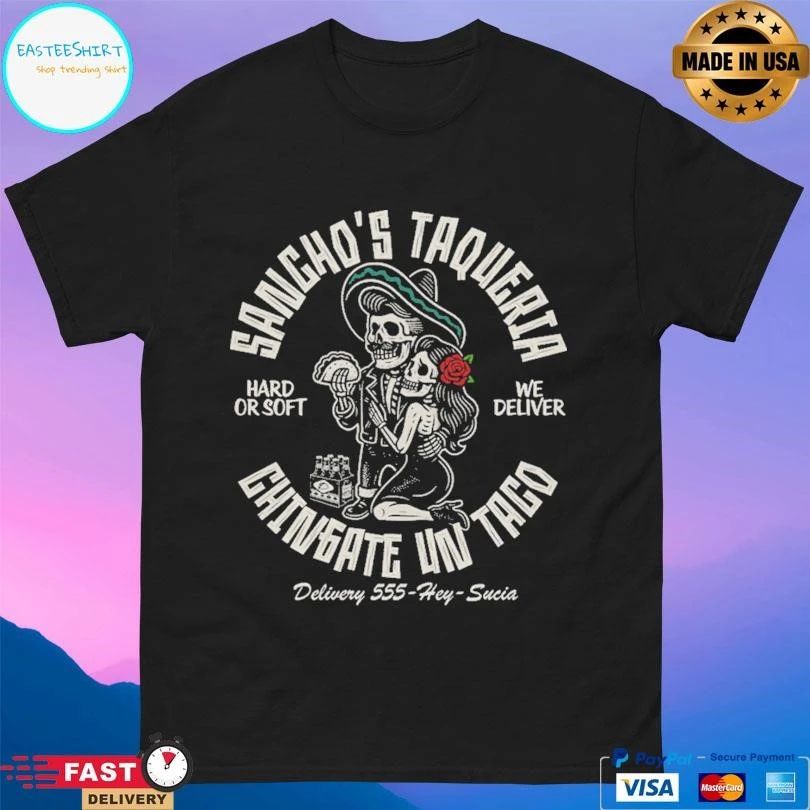 Sancho’s Taqueria Hard Or Soft We Deliver Chingate Un Taco Delivery 55-Hey-Sucia T-shirts