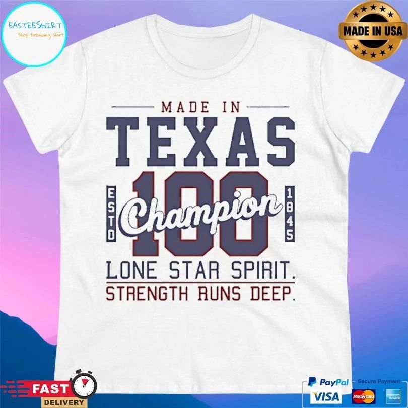 Made In Texas Champion 100 Estd 1845 Lone Star Spirit Strength Runs Deep T-shirts