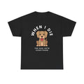 When I Die The Dog Gets Everything T-Shirt | Funny Pet Phrase