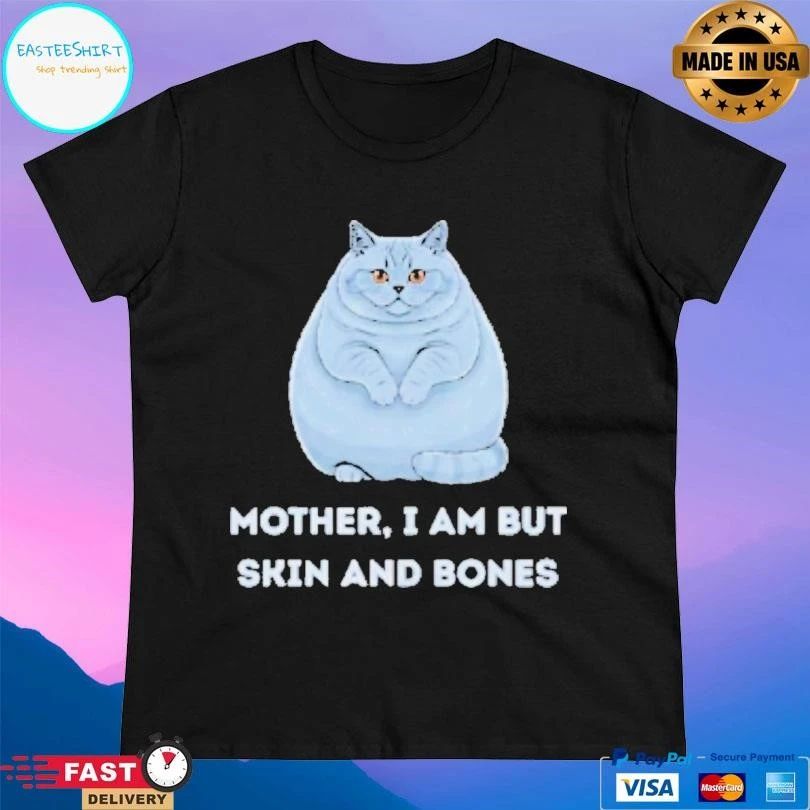 Mother I Am But Skin And Bones Funny Cat Lovers T-shirts
