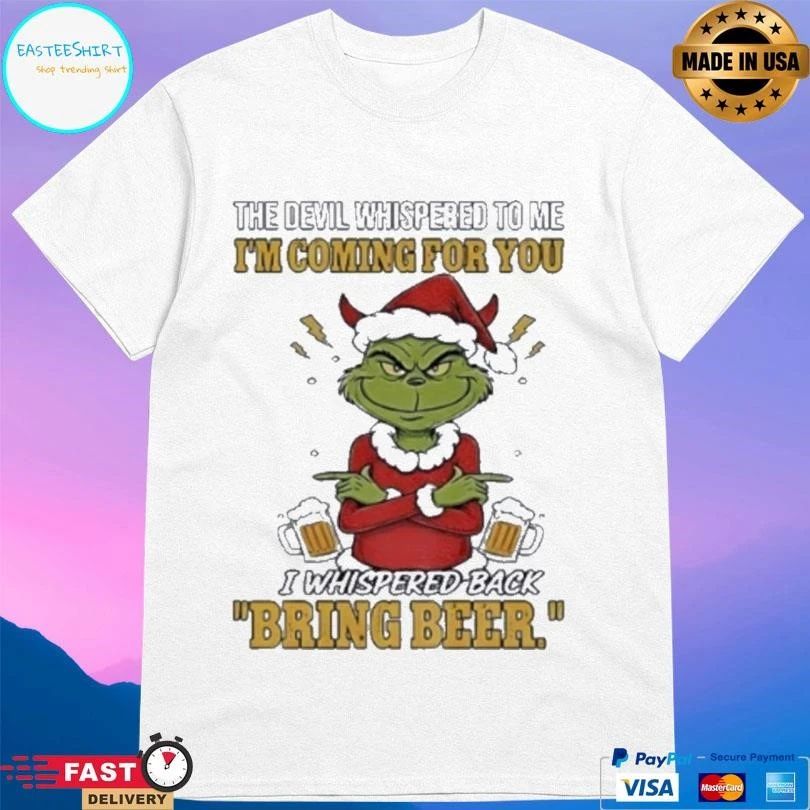Grinch Santa The Devil Whispered To Me I’m Coming For You I Whispered Back Bring Beer Merry Christmas 2025 T-shirts