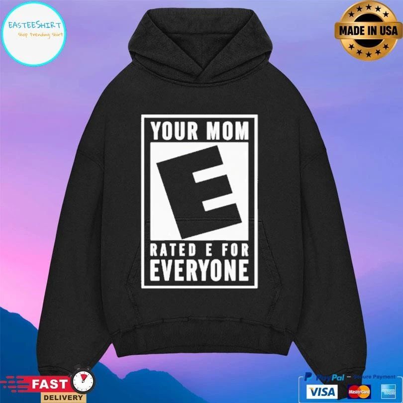 Your Mom Rated E For Everyone T-shirts