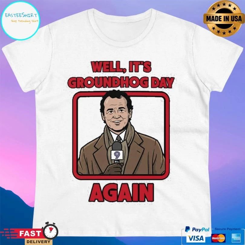 Well It’s Groundhog Day Again T-shirts