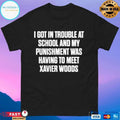 I Got In Trouble At School And My Punishment Was Having To Meet Xavier Woods T-shirts