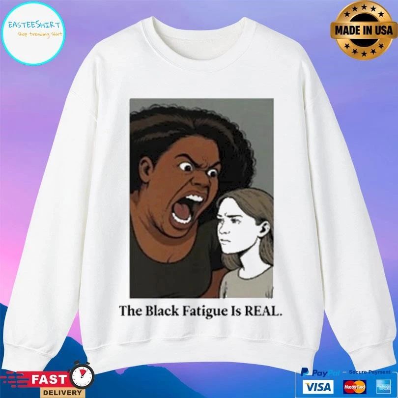 The Black Fatigue Is Real T-shirts