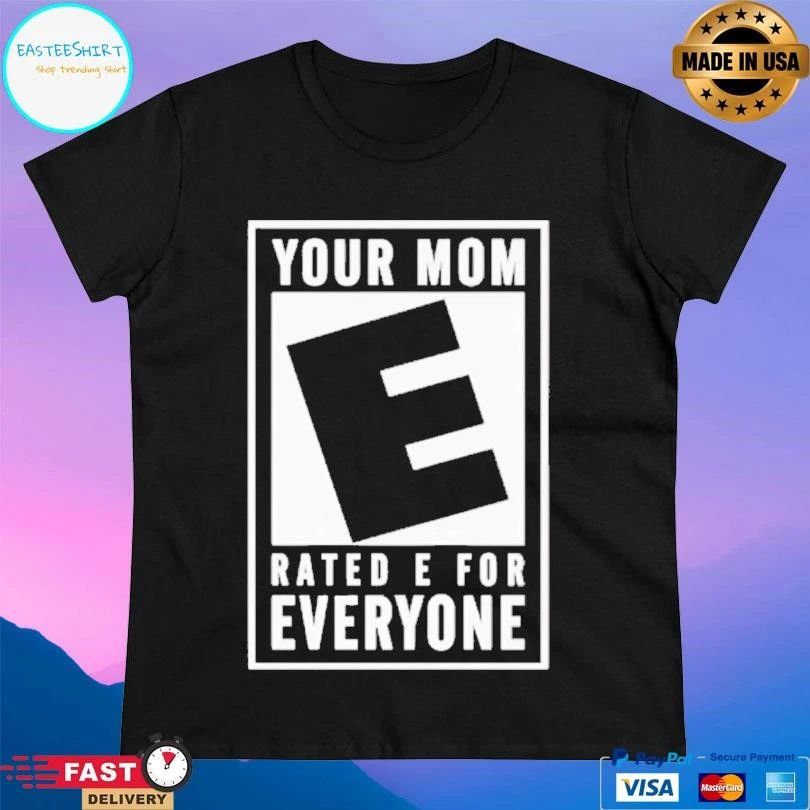 Your Mom Rated E For Everyone T-shirts