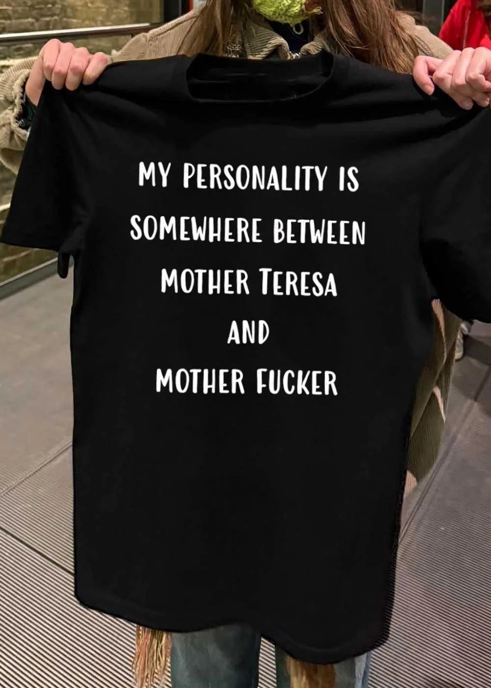 My Personality Is Somewhere Between Mother Teresa and Mother Fucker T-Shirt