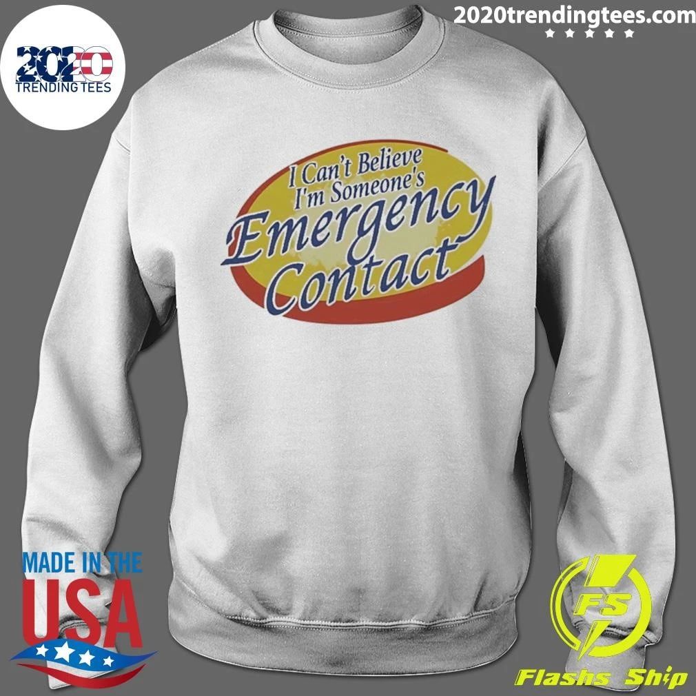 Emergency Contact I Can’t Believe I’m Someone’s Shirt