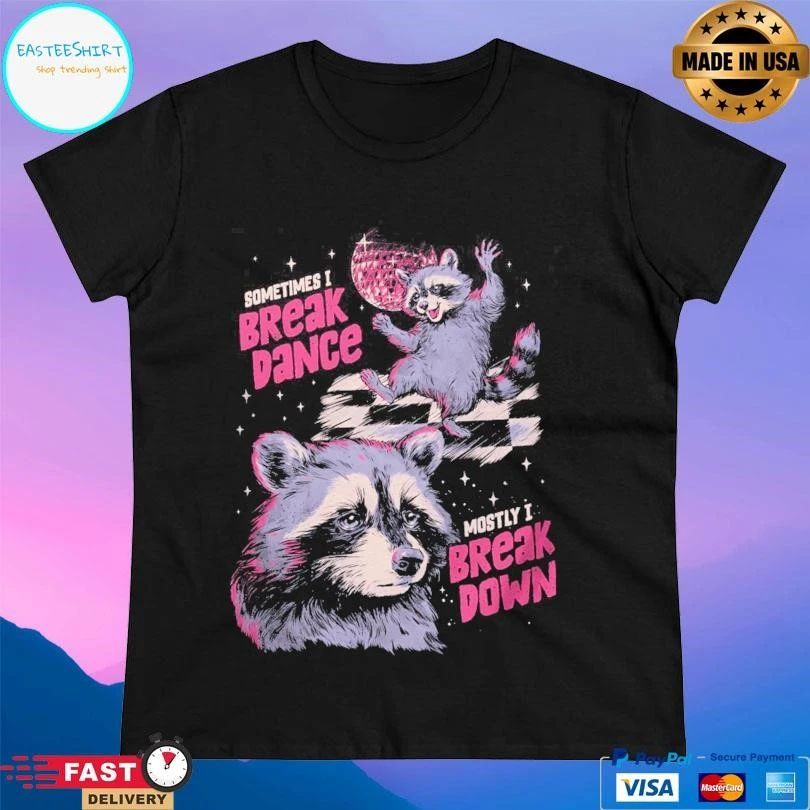 Raccoon Sometimes I Break Dance Mostly I Break Down T-shirts