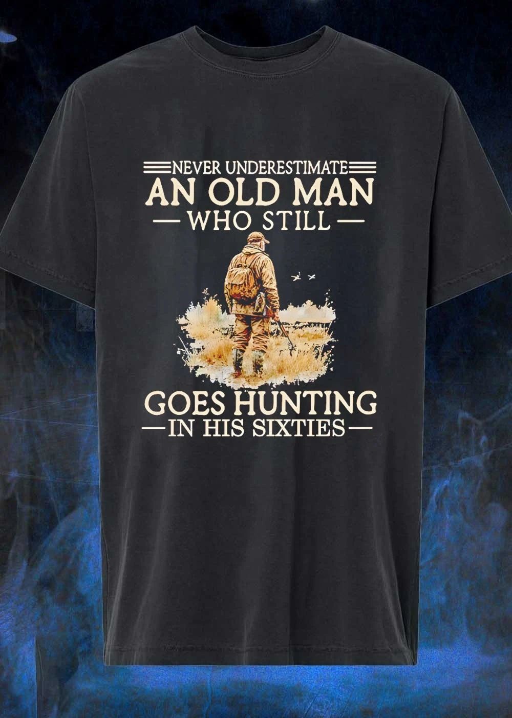 Never Underestimate an Old Man Who Still Goes Hunting in His Sixties T-Shirt