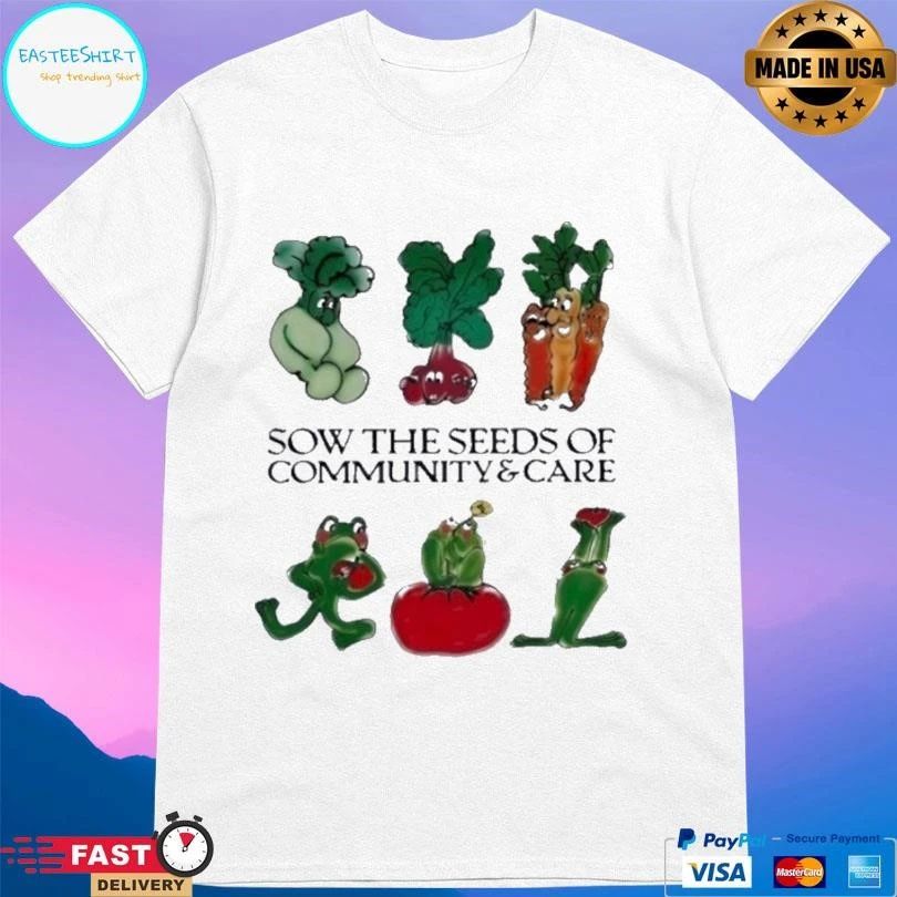 Sow The Seeds Of Community Care T-shirts