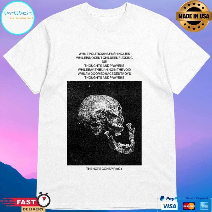 The Hope Conspiracy Whilepoliticians Pushinglies Whileinnocent Childrenfucking Die Thoughts And Prayers Whileearthburningin The Void T-shirts