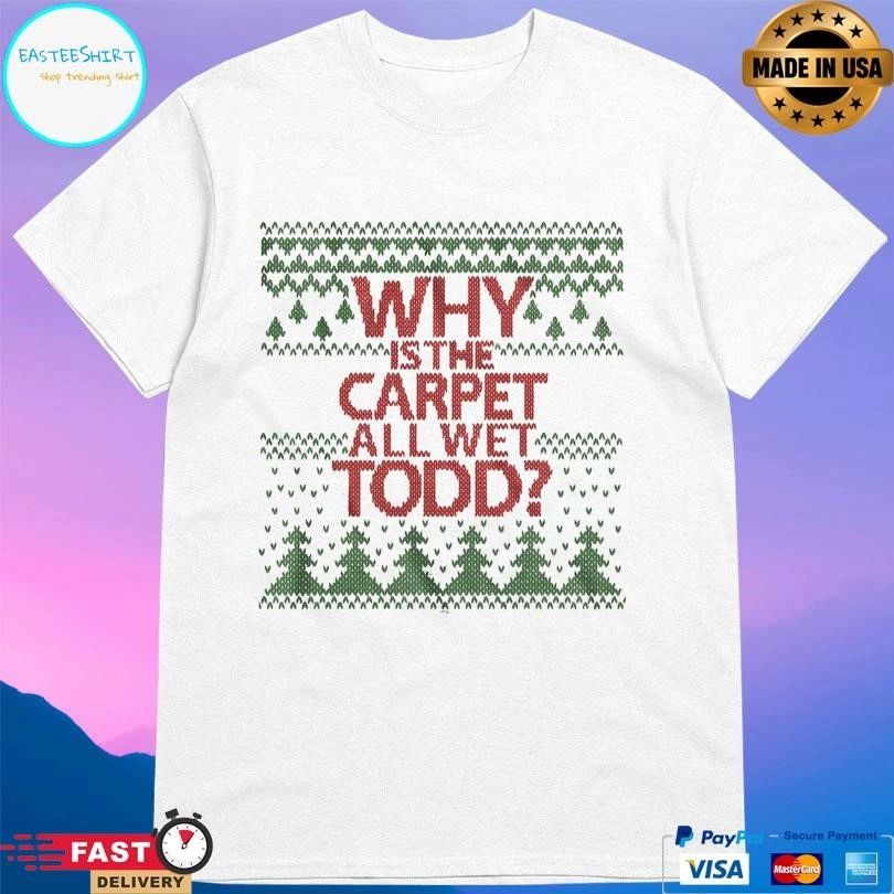 Why Is The Carpet All Wet Todd Christmas 2025 T-shirts