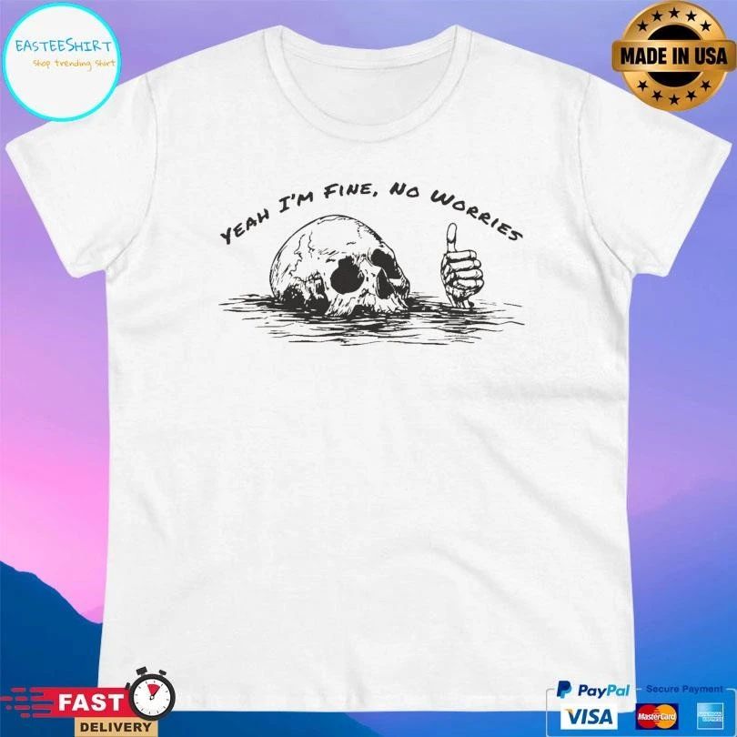 Yeah I’m Fine No Worries Skull T-shirts