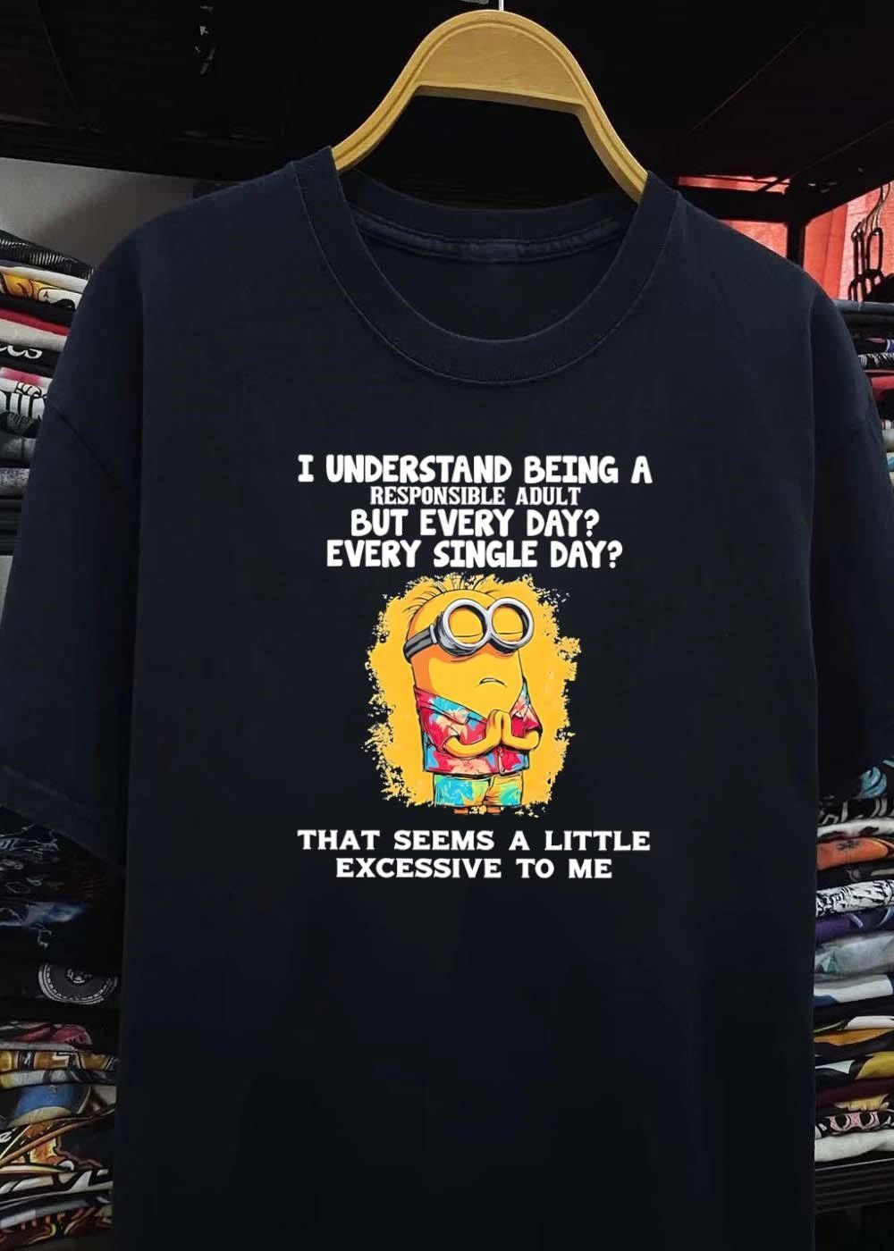 Minion I Understand Being a Responsible Adult but Every Single Day That Seems a Little Excessive T-Shirt