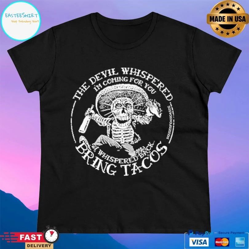 The Devil Whispered I’m Coming For You I Whispered Back Bring Tacos T-shirts