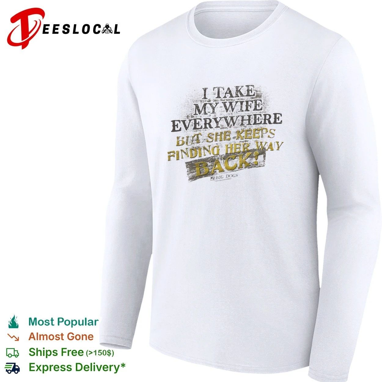 I Take My Wife Everywhere but She Keeps Finding Her Way Back Big Dogs T-shirt