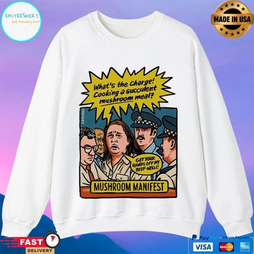 Mushroom Manifest What’s The Charge Cooking A Succulent Mushroom Meal Get Your Hands Off My Beef New T-shirts