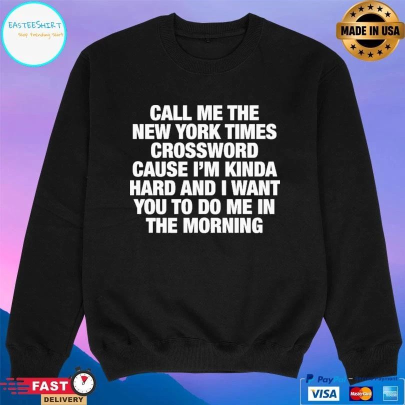Call Me The New York Times Crossword Cause I’m Kinda Hard And I Want You To Do Me In The Morning T-shirts