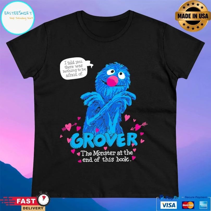Grover The Monster At The End Of This Book I Told You There Was Nothing To Be Afraid Of T-shirts