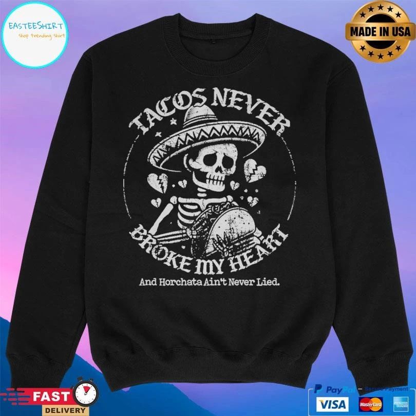 Tacos Never Broke My Heart And Horchata Ain’t Never Lied T-shirts