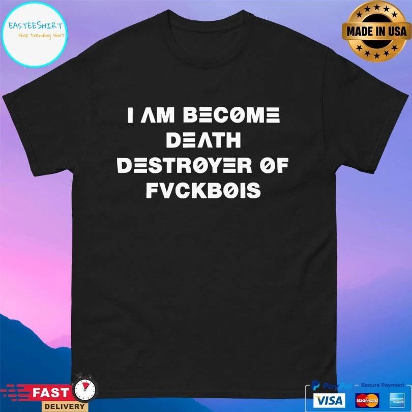 I Am Become Death Destroyer Of Fvckbois T-shirts