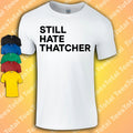Still Hate Thatcher T-Shirt | Politics | Political | Labour | Offensive