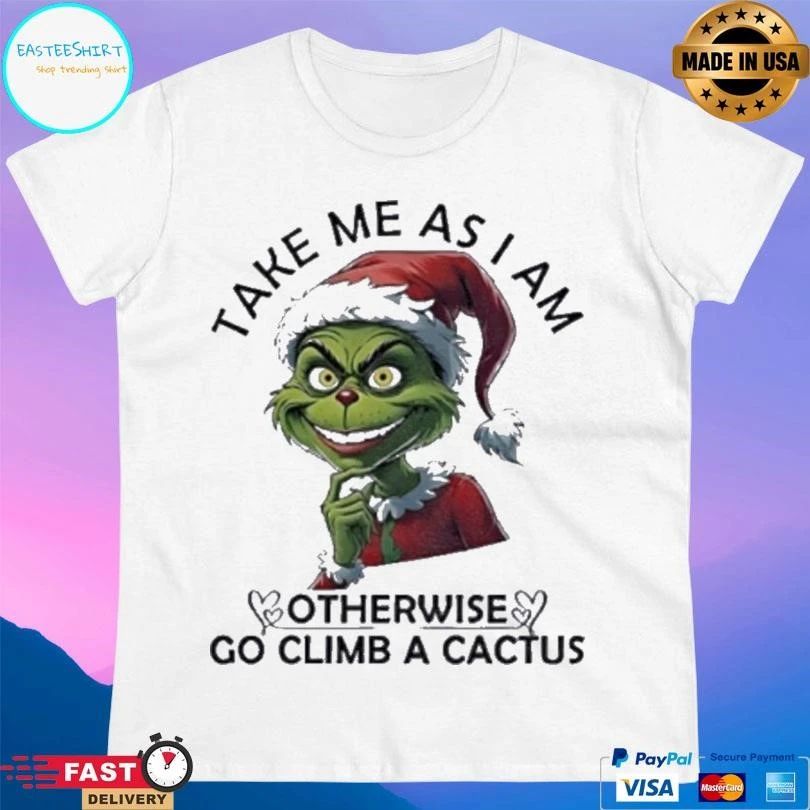 Grinch Santa Take Me As I Am Otherwise Go Climb A Cactus Christmas 2025 T-shirts