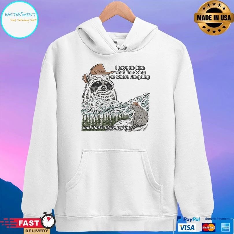 I Have No Idea What I’m Doing Or Where I’m Going And That’s Okay Partner T-shirts