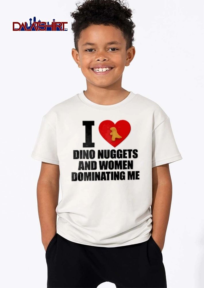 I Dino Nuggets And Women Dominating Me Big Red Heart Dinosaur Shape shirt