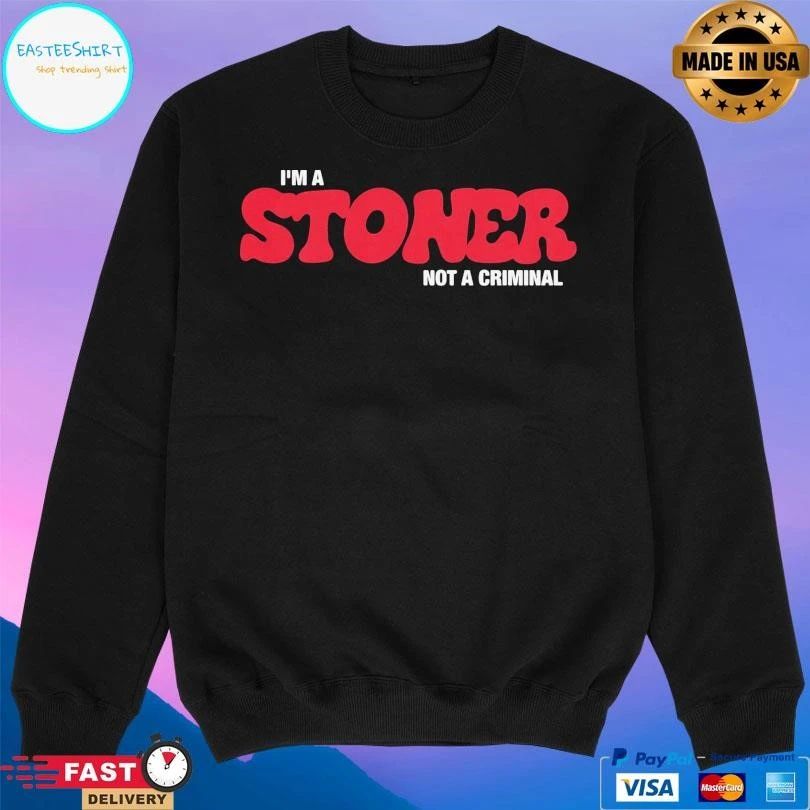 I’m A Stoner Not A Criminal T-shirts