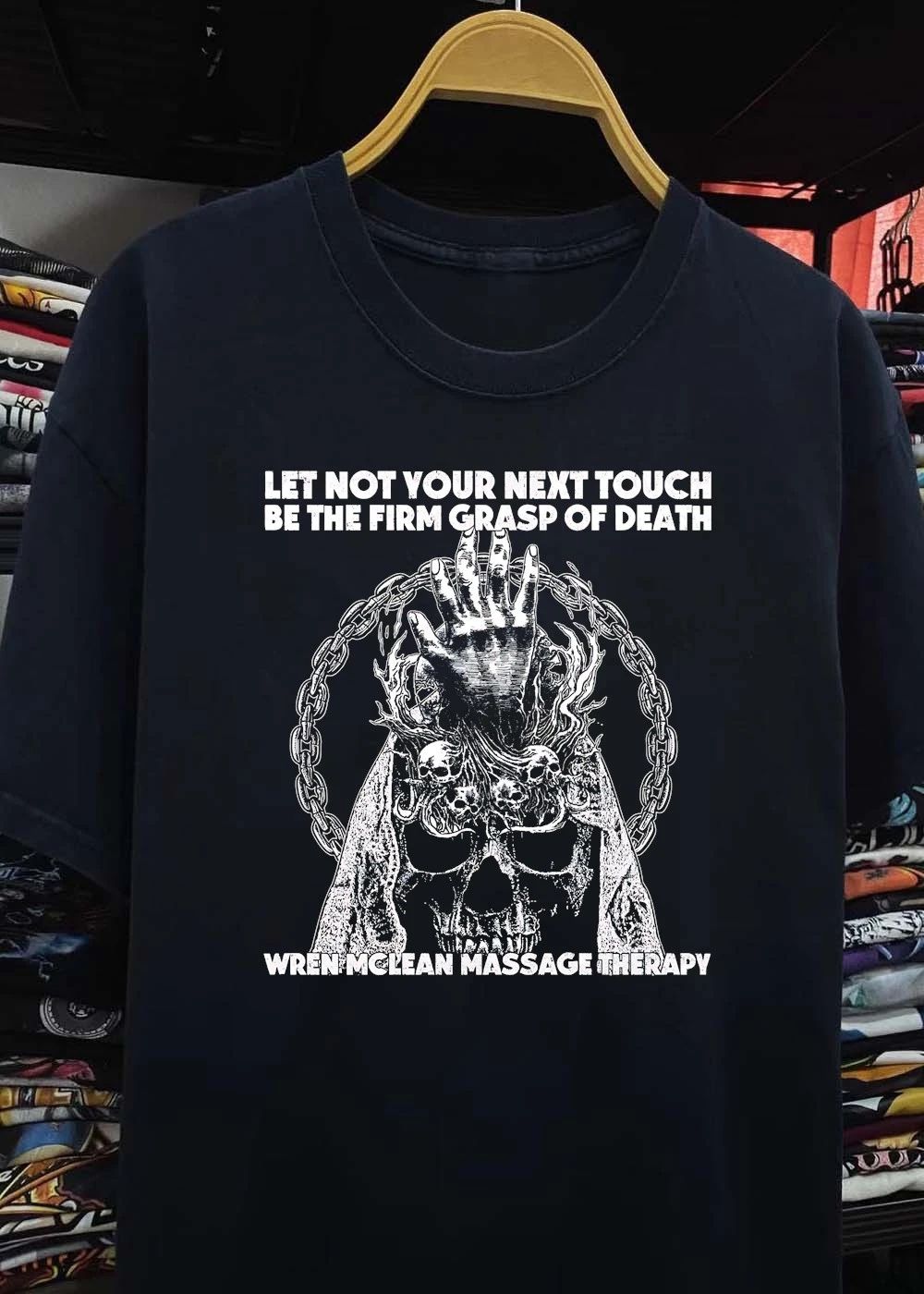Wren Mclean Massage Therapy Let Not Your Next Touch Be The Firm Grasp Of Death T-Shirt