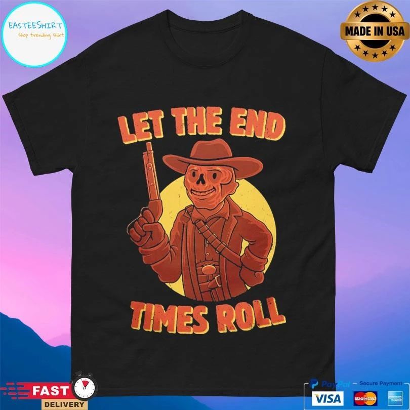 Let The End Times Roll T-shirts