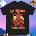 Let The End Times Roll T-shirts