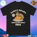 Family Drama Served Hot Since 1621 Quality Feuds T-shirts