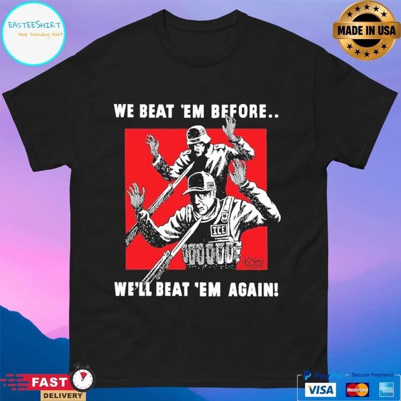 We Beat ‘Em Before We’ll Beat ‘Em Again T-shirts
