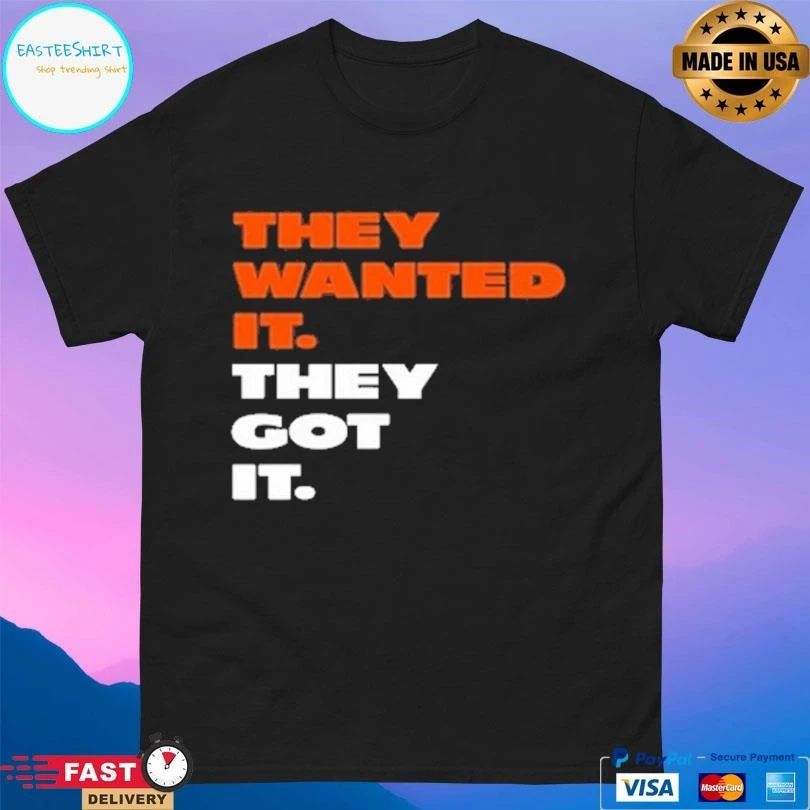 They Wanted It They Got It T-shirts