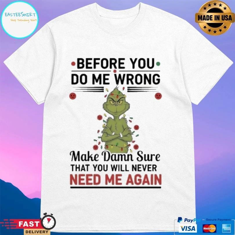 Grinch Christmas Light Before You Do Me Wrong Make Damn Sure That You Will Never Need Me Again 2025 T-shirts