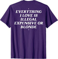 Everything I Love Is Illegal Expensive Or Blonde (On Back) T-Shirt