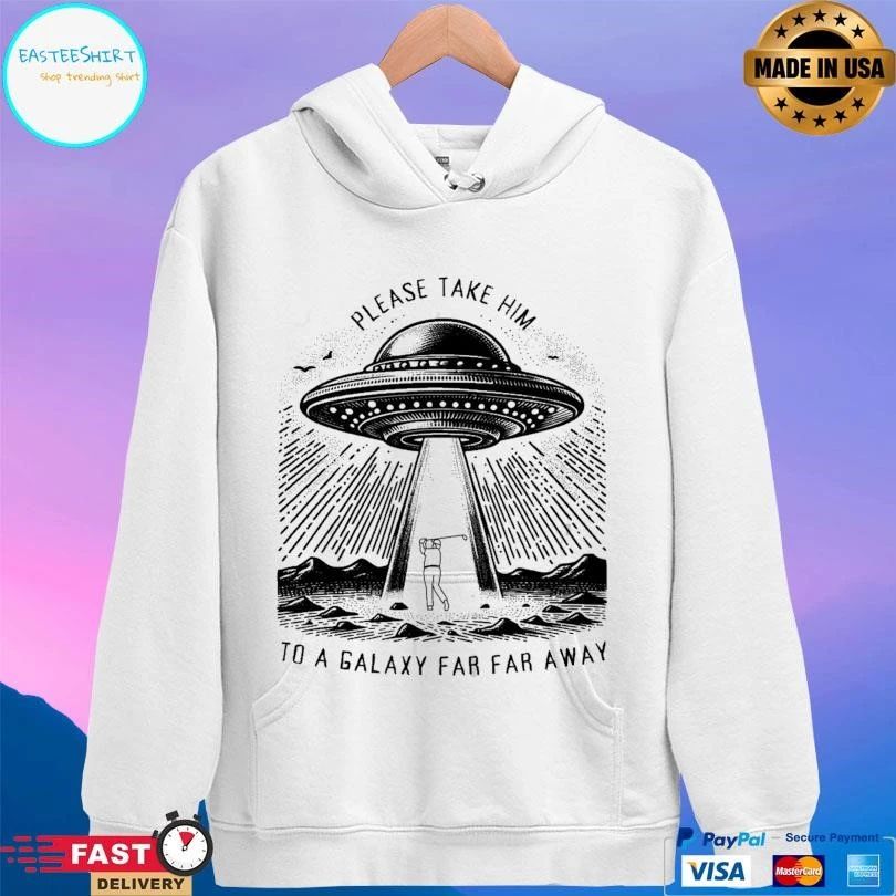 Please Take Him To A Galaxy Far Far Away T-shirts