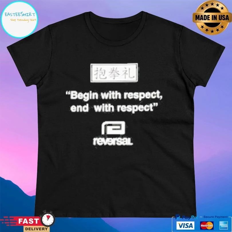 Begin With Respect End With Respect Reversal T-shirts