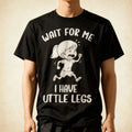 Funny Short Legs Meme Women Wait for Me - I Have Little Legs T-Shirt