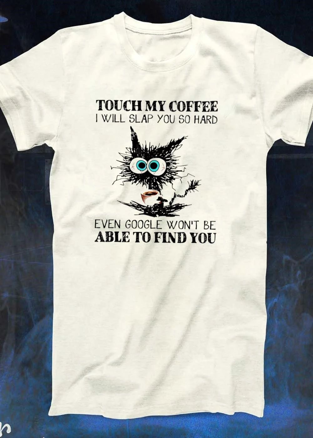 Cat Lovers Gift, Coffee Addict Warning, Touch My Coffee I Will Slap You So Hard Even Google Wont Be Able To Find You shirt