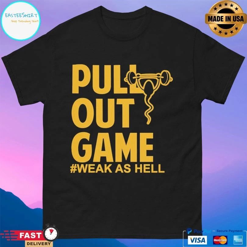 Pull Out Game Weak As Hell T-shirts
