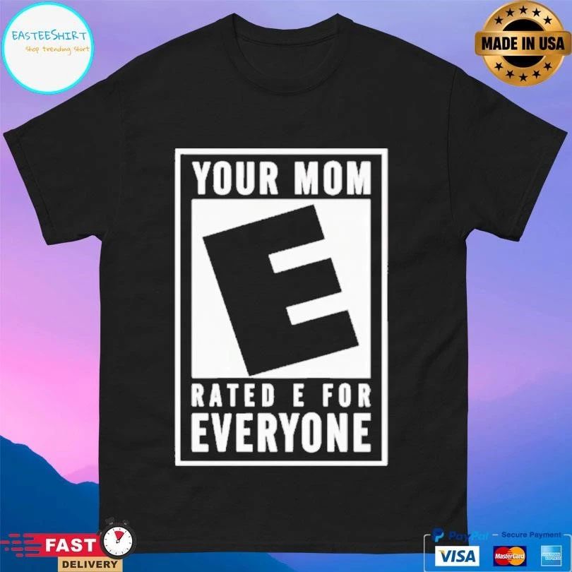 Your Mom Rated E For Everyone T-shirts