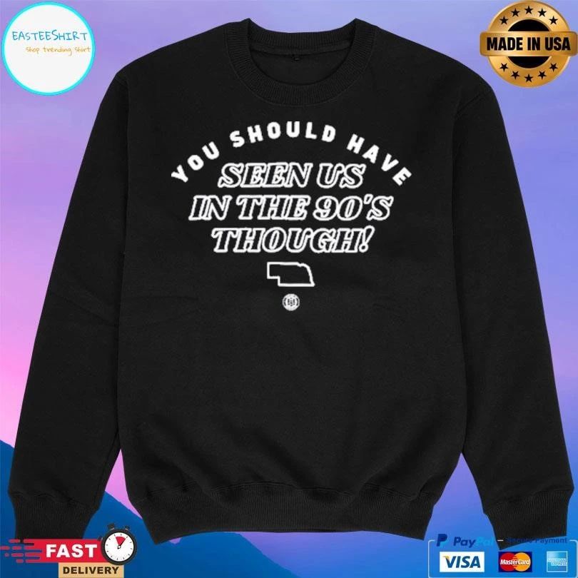 You Should Have Seen Us In The 90s Though T-shirts